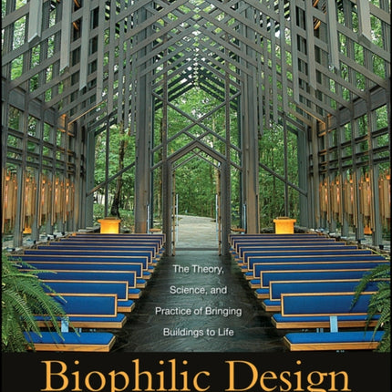 Biophilic Design: The Theory, Science and Practice of Bringing Buildings to Life