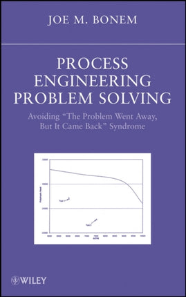 Process Engineering Problem Solving: Avoiding "The Problem Went Away, but it Came Back" Syndrome