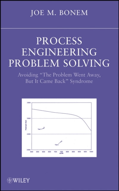 Process Engineering Problem Solving: Avoiding "The Problem Went Away, but it Came Back" Syndrome