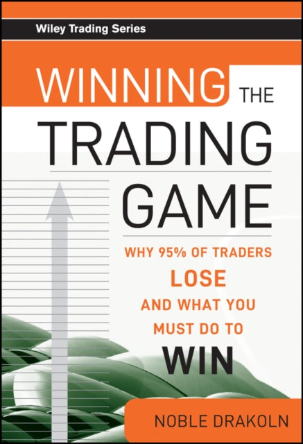 Winning the Trading Game: Why 95% of Traders Lose and What You Must Do To Win