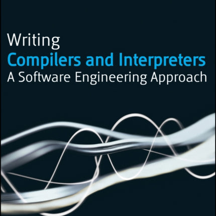 Writing Compilers and Interpreters: A Software Engineering Approach