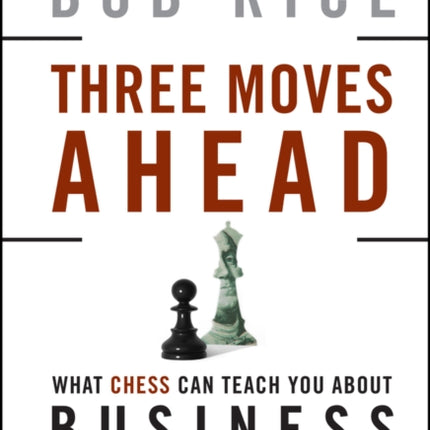 Three Moves Ahead: What Chess Can Teach You About Business