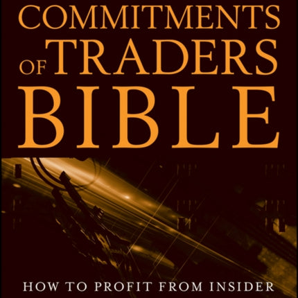 The Commitments of Traders Bible: How To Profit from Insider Market Intelligence