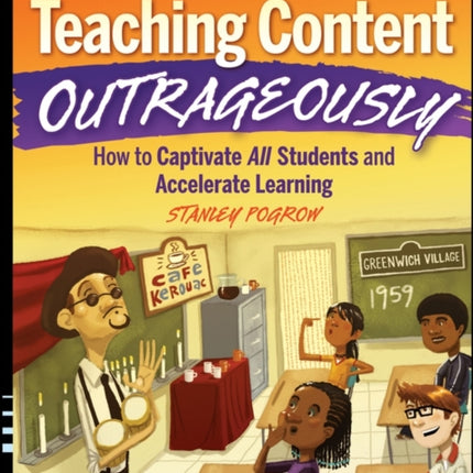 Teaching Content Outrageously: How to Captivate All Students and Accelerate Learning, Grades 4-12