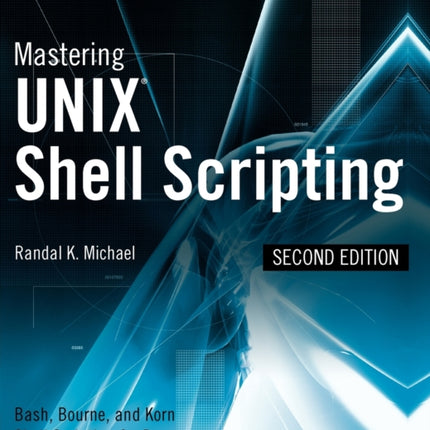 Mastering Unix Shell Scripting: Bash, Bourne, and Korn Shell Scripting for Programmers, System Administrators, and UNIX Gurus