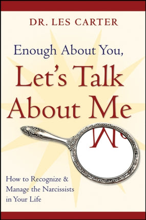 Enough About You, Let's Talk About Me: How to Recognize and Manage the Narcissists in Your Life