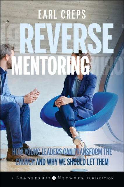 Reverse Mentoring: How Young Leaders Can Transform the Church and Why We Should Let Them