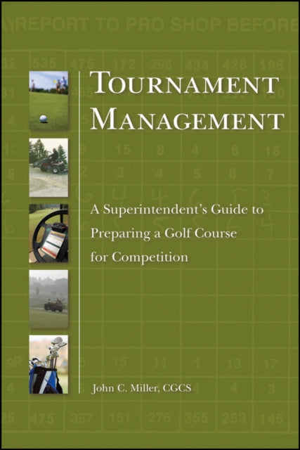 Tournament Management: A Superintendent's Guide to Preparing a Golf Course for Competition