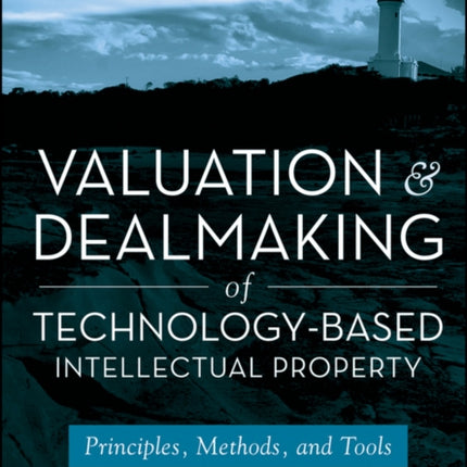 Valuation and Dealmaking of Technology-Based Intellectual Property: Principles, Methods and Tools