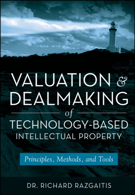 Valuation and Dealmaking of Technology-Based Intellectual Property: Principles, Methods and Tools