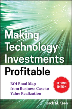 Making Technology Investments Profitable: ROI Road Map from Business Case to Value Realization