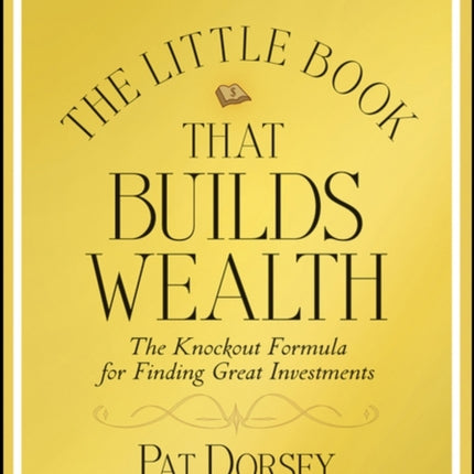 The Little Book That Builds Wealth: The Knockout Formula for Finding Great Investments