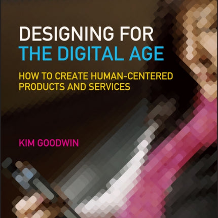 Designing for the Digital Age: How to Create Human-Centered Products and Services