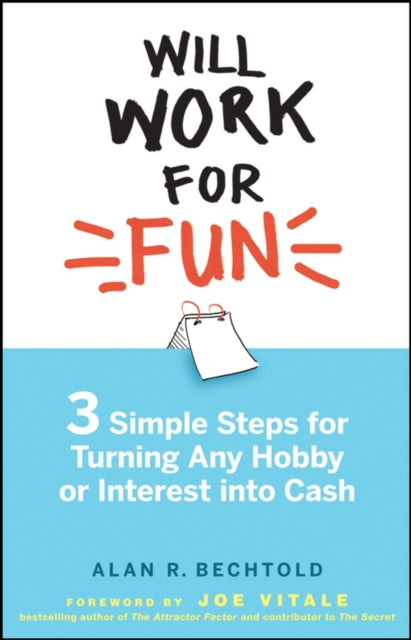 Will Work for Fun: Three Simple Steps for Turning Any Hobby or Interest Into Cash