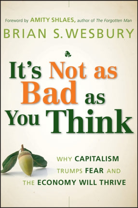 It's Not as Bad as You Think: Why Capitalism Trumps Fear and the Economy Will Thrive