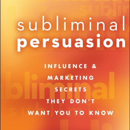 Subliminal Persuasion: Influence and Marketing Secrets They Don't Want You To Know