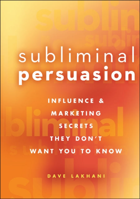 Subliminal Persuasion: Influence and Marketing Secrets They Don't Want You To Know