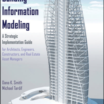 Building Information Modeling: A Strategic Implementation Guide for Architects, Engineers, Constructors, and Real Estate Asset Managers