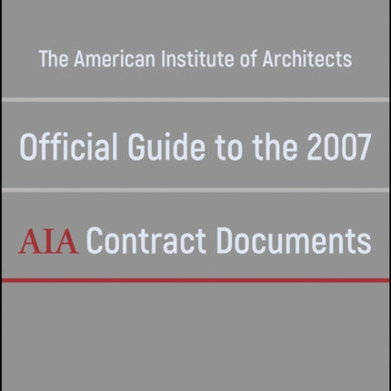 The American Institute of Architects Official Guide to the 2007 AIA Contract Documents