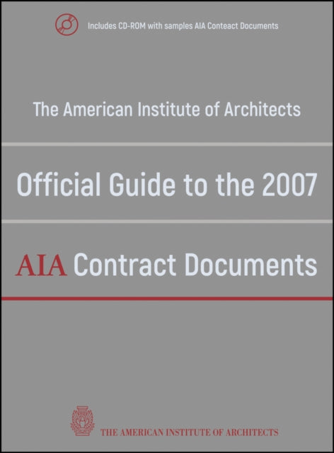 The American Institute of Architects Official Guide to the 2007 AIA Contract Documents