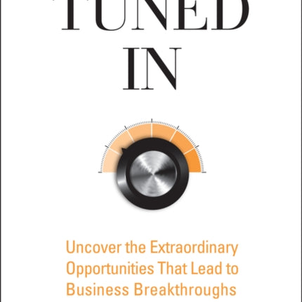 Tuned In: Uncover the Extraordinary Opportunities That Lead to Business Breakthroughs