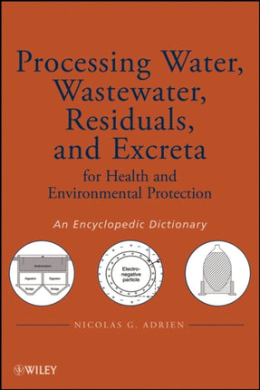 Processing Water, Wastewater, Residuals, and Excreta for Health and Environmental Protection: An Encyclopedic Dictionary