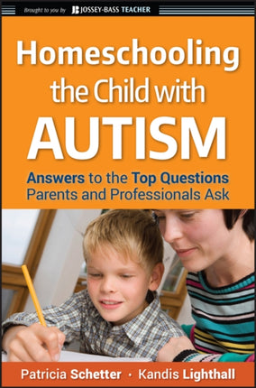 Homeschooling the Child with Autism: Answers to the Top Questions Parents and Professionals Ask