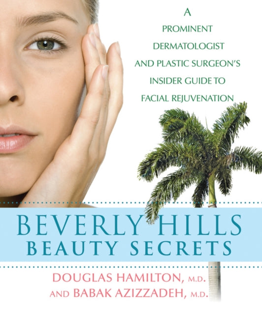 Beverly Hills Beauty Secrets: A Prominent Dermatologist and Plastic Surgeon's Insider Guide to Facial Rejuvenation