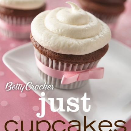 Betty Crocker Just Cupcakes: 100 Recipes For The Way You Rea