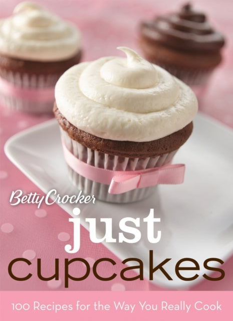 Betty Crocker Just Cupcakes: 100 Recipes For The Way You Rea