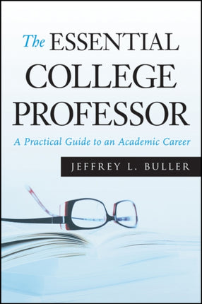 The Essential College Professor: A Practical Guide to an Academic Career