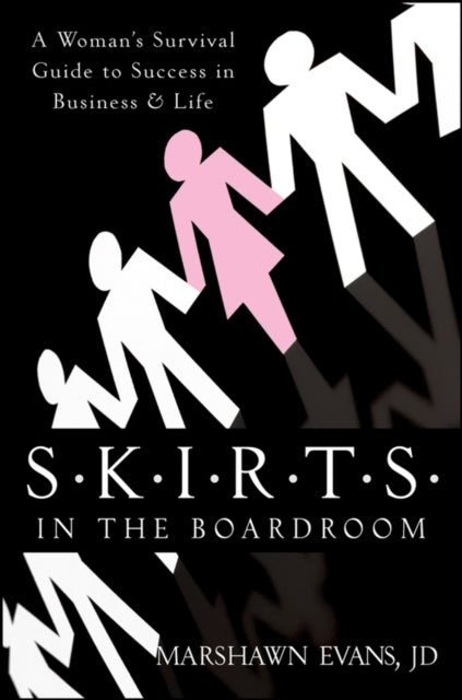 S.K.I.R.T.S in the Boardroom: A Woman's Survival Guide to Success in Business and Life