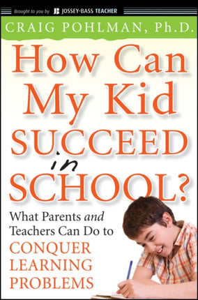 How Can My Kid Succeed in School? What Parents and Teachers Can Do to Conquer Learning Problems