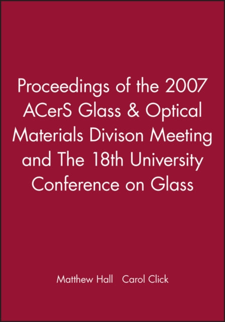 Proceedings of the 2007 ACerS Glass & Optical Materials Divison Meeting and The 18th University Conference on Glass