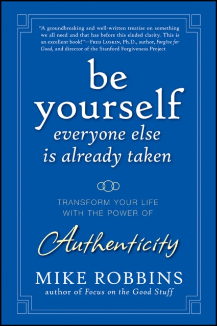 Be Yourself, Everyone Else is Already Taken: Transform Your Life with the Power of Authenticity