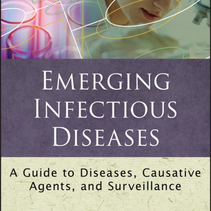 Emerging Infectious Diseases: A Guide to Diseases, Causative Agents, and Surveillance