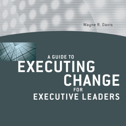 A Guide to Executing Change for Executive Leaders