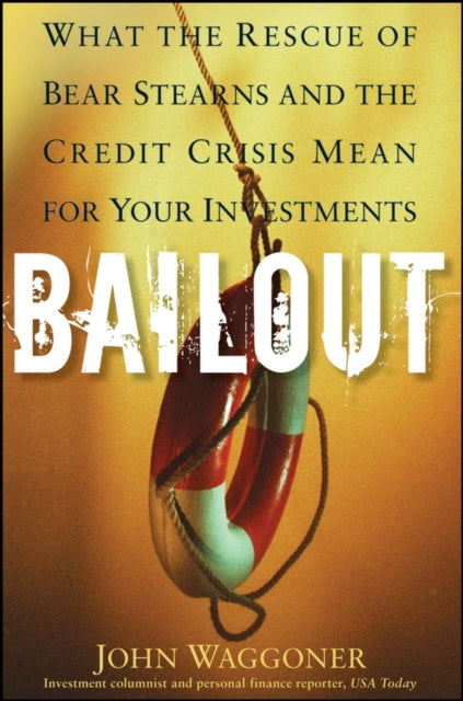 Bailout: What the Rescue of Bear Stearns and the Credit Crisis Mean for Your Investments