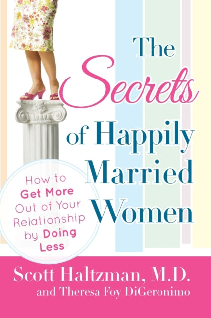 The Secrets of Happily Married Women: How to Get More Out of Your Relationship by Doing Less