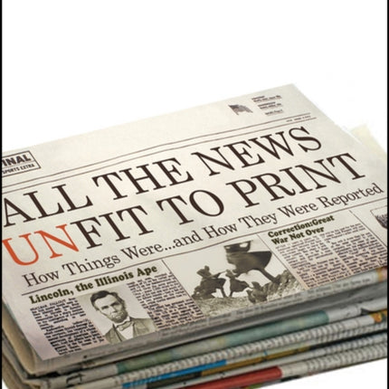 All the News Unfit to Print How Things Were and How They Were Reported