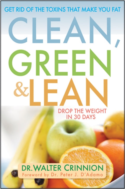 Clean, Green, and Lean: Get Rid of the Toxins That Make You Fat