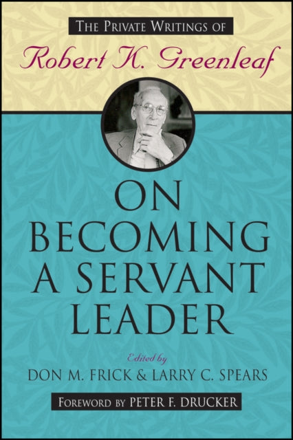 On Becoming a Servant Leader: The Private Writings of Robert K. Greenleaf