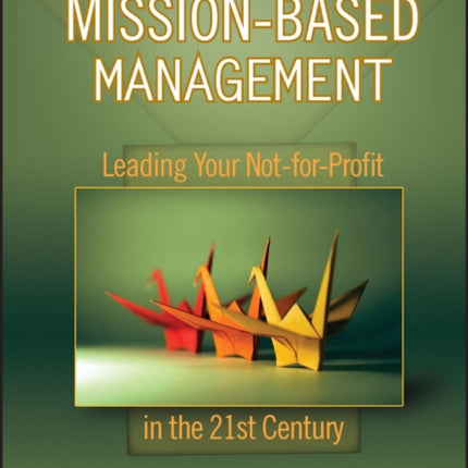 Mission-Based Management: Leading Your Not-for-Profit In the 21st Century