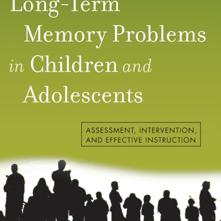 Long-Term Memory Problems in Children and Adolescents: Assessment, Intervention, and Effective Instruction