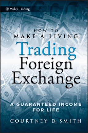 How to Make a Living Trading Foreign Exchange: A Guaranteed Income for Life