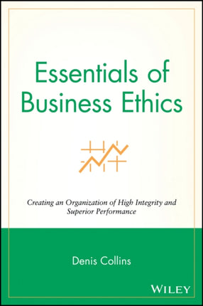 Essentials of Business Ethics: Creating an Organization of High Integrity and Superior Performance