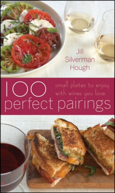 100 Perfect Pairings: Small Plates To Serve With Wines You L