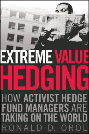 Extreme Value Hedging: How Activist Hedge Fund Managers Are Taking on the World