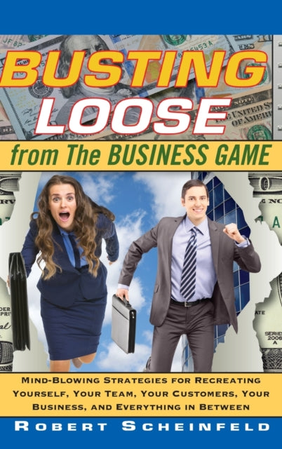 Busting Loose From the Business Game: Mind-Blowing Strategies for Recreating Yourself, Your Team, Your Business, and Everything in Between