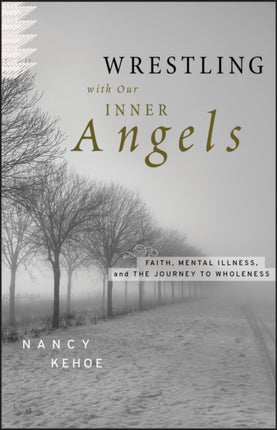 Wrestling with Our Inner Angels: Faith, Mental Illness, and the Journey to Wholeness